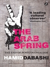 The Arab Spring The End of Postcolonialism 1 by Hamid Dabashi eBook